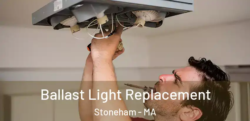 Ballast Light Replacement Stoneham - MA